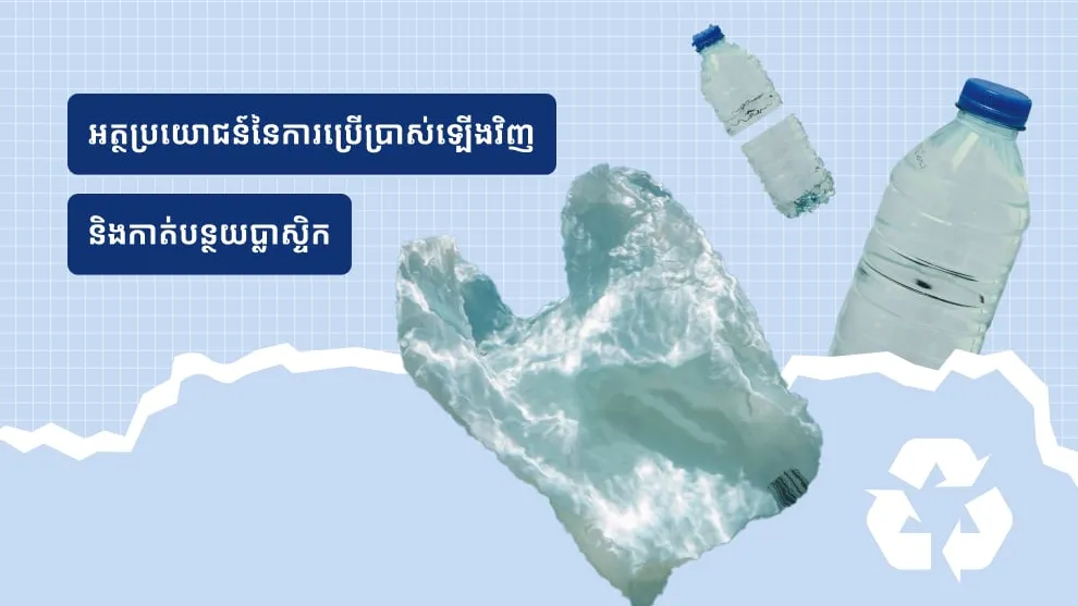 អត្ថប្រយោជន៍​នៃ​ការ​ប្រើប្រាស់​ឡើង​វិញ និង​កាត់បន្ថយ​ប្លាស្ទិក