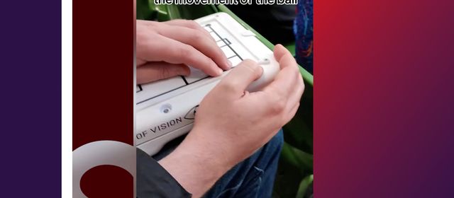 Field of Vision Tablet ធ្វើឲ្យអ្នកមានពិការភ្នែកទទួលអារម្មណ៍ដឹងដូចទស្សនាការប្រកួតពិតៗ